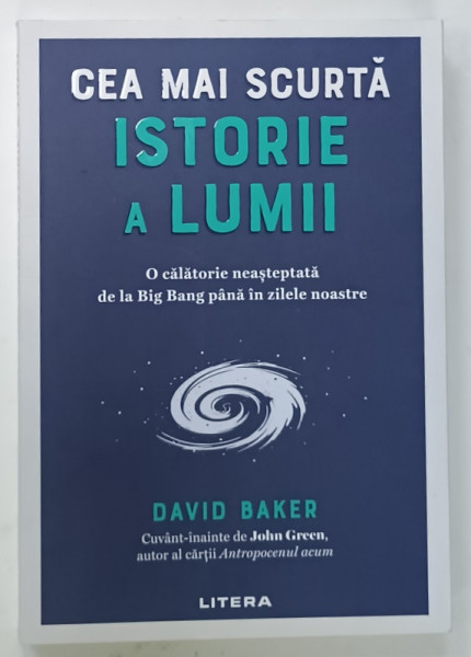 CEA  MAI SCURTA ISTORIE A LUMII , O CALATORIE NEASTEPTATA DE LA BING BANG PANA IN ZILELE NOASTRE de DAVID BAKER , 2025