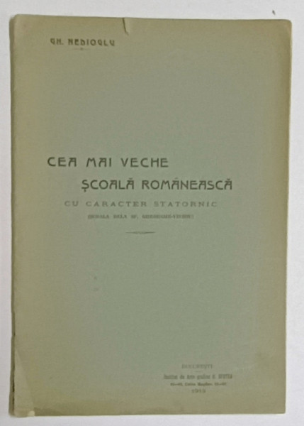 CEA  MAI VECHE SCOALA ROMANEASCA CU CARACTER STATORNIC  (SCOALA DE LA SF. GHEORGHE - VECHIU )  de GH. NEDIOGLU , 1913