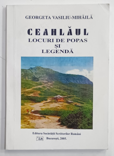 CEAHLAUL , LOCURI DE POPAS SI DE LEGENDA de GEORGETA VASILIU - MIHAILA , 2005 , DEDICATIE *