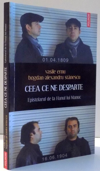 CEEA CE NE DESPARTE , EPISTOLARUL DE LA HANUL LUI MANUC de VASILE ERNU , BOGDAN ALEXANDRU STANESCU , 2010