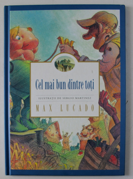 CEL MAI BUN DINTRE NOI TOTI de MAX LUCADO , ilustratii de SERGIO MARTINEZ , 2012