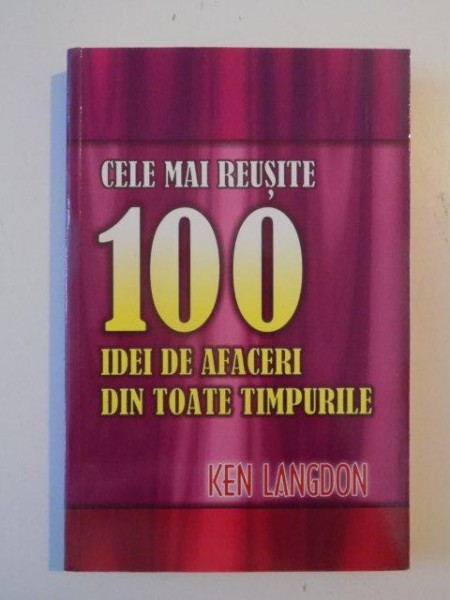 CELE 100 IDEI DE AFACERI DIN TOATE TIMPURILE de KEN LANGDON 2003