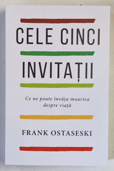 CELE CINCI INVITATII , CE NE POATE INVATA MOARTREA DESPRE VIATA de FRANK OSTASESKI , 2022