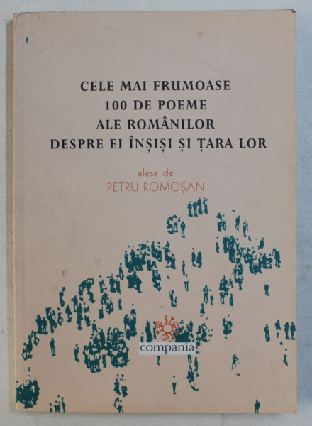 CELE MAI FRUMOASE 100 DE POEME ALE ROMANILOR DESPRE EI INSISI SI TARA LOR alese de PETRU ROMOSAN , 2004