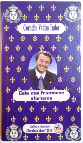 CELE MAI FRUMOASE AFORISME de CORNELIU VADIM TUDOR , 2011 EXEMPLAR SEMNAT *