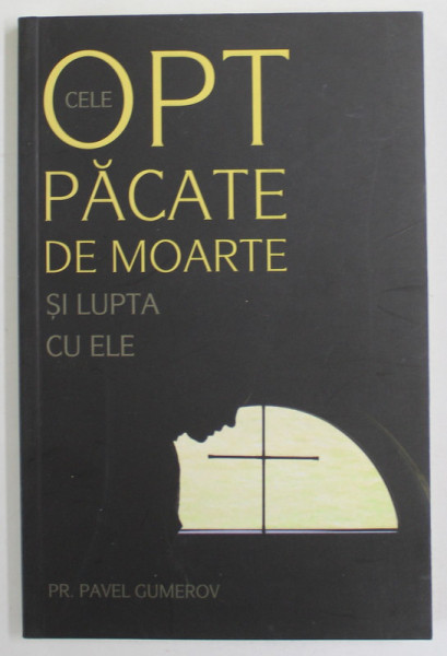 CELE OPT  PACATE DE MOARTE SI LUPTA CU ELE de PREOT PAVEL GUMEROV , 2014