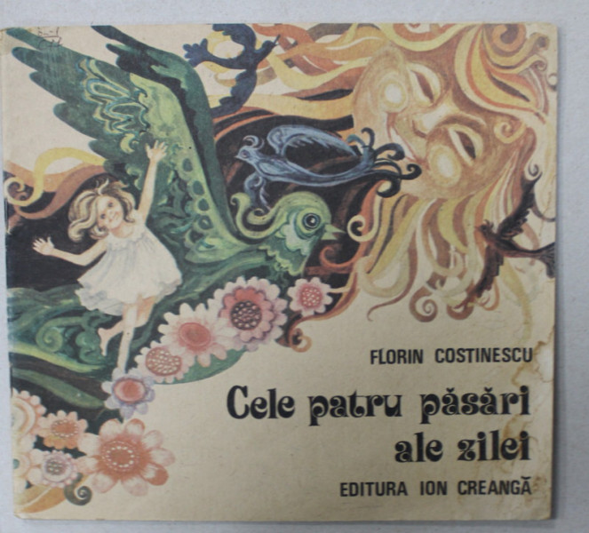 CELE PATRU PASARI ALE ZILEI de FLORIN COSTINESCU , ilustratii de OCTAVIA TARALUNGA , 1991 , PREZINTA HALOURI DE APA *