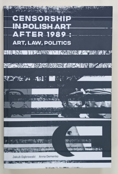 CENSORSHIP IN POLISH ART AFTER 1989 : ART , LAW  , POLITICS by JAKUB DABROWSKI and  ANNA DEMENKO , 2014