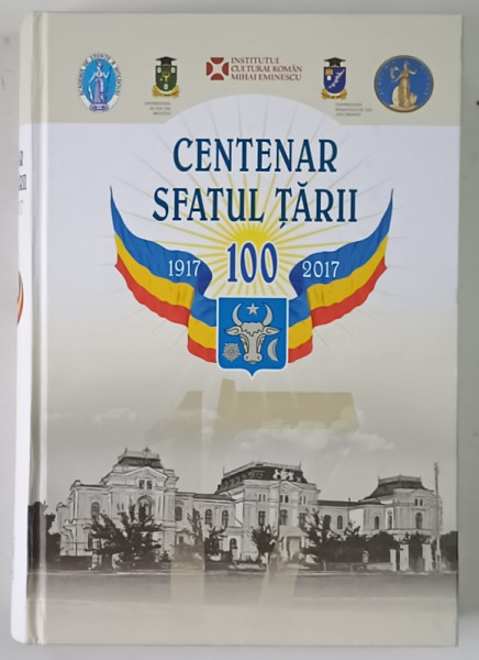 CENTENAR SFATUL TARII , 1917 - 2017 , MATERIALELE CONFERINTEI STIINTIFICE INTERNATIONALE CHISINAU , editie coordonata de GHEORGHE CLIVETI ... GHEORGHE COJOCARU , 2017