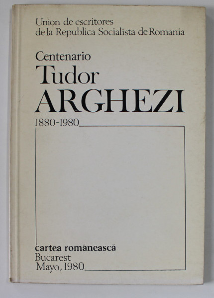 CENTENARIO TUDOR ARGHEZI 1880-1980, EDITIE IN LIMBA SPANIOLA , APARUTA 1980