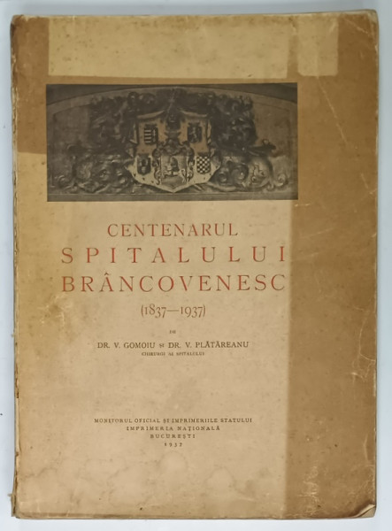 CENTENARUL SPITALULUI BRANCOVENESC  ( 1837 - 1937  ) de DR. V. GOMOIU si DR. V. PLATAREANU , 1937