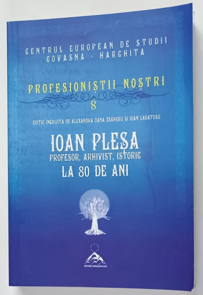 CENTRUL EUROPEAN DE STUDII COVASNA - HARGHITA , IOAN PLESA , PROFEOSR , ARHIVIST , ISTORIC LA 80 DE ANI , 2013 *DEDICATIE