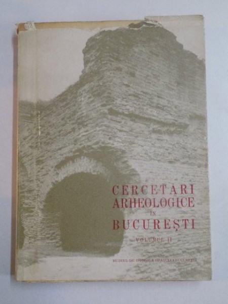 CERCETARI ARHEOLOGICE IN BUCURESTI  , VOL. II , 1965