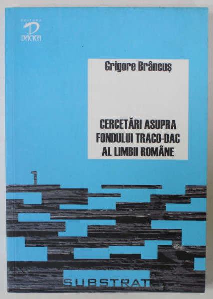 CERCETARI ASUPRA FONDULUI TRACO - DAC AL LIMBII ROMANE de GRIGORE BRANCUS , 2009