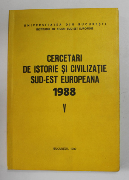 CERCETARI DE ISTORIE SI CIVILIZATIE SUD - EST EUROPEANA , VOLUMUL V , 1988, APARUTA 1989