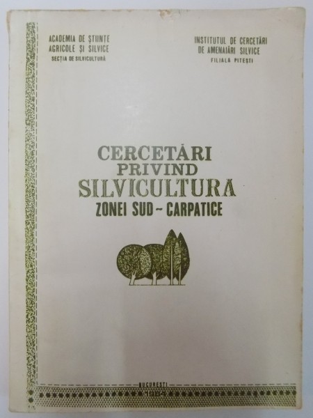 CERCETARI PRIVIND SILVICULTURA ZONEI SUD-CARPATICE de P. ABAGIU , A. ALEXE , VIRGINIA ANTONESCU...O.VIESPESCU, 1984