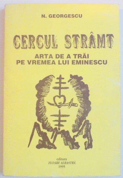 CERCUL STRAMT , ARTA DE A TRAI PE VREMEA LUI EMINESCU de N. GEORGESCU , 1995