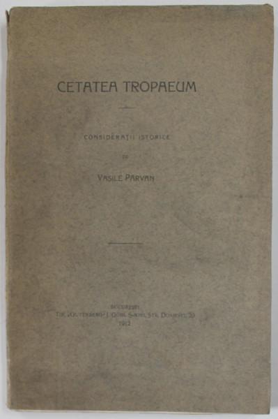 CETATEA TROPAEUM , CONSIDERATII ISTORICE de VASILE PARVAN - BUCURESTI, 1912