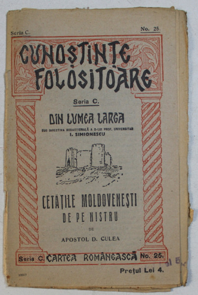 CETATILE MOLDOVENESTI DE PE NISTRU de APOSTOL D . CULEA , COLECTIA ' CUNOSTINTE FOLOSITOARE ' NO. 25 , EDITIE INTERBELICA