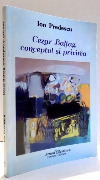 CEZAR BALTAG, CONCEPTUL SI PRIVIREA de ION PREDESCU , 2013