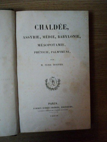 CHALDEE ASSYRIE, MEDIE, BABYLONIE, MESOPOTAMIE, PHENICIE, PALMYRENE par M. FERD. HOEFER, PARIS 1872 *colectia L'UNIVERS PITTORESQUE