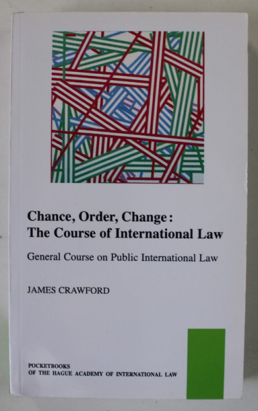 CHANCE , ORDER , CHANGE : THE COURSE OF INTERNATIONAL LAW , GENERAL COURSE ON PUBLIC INTERNATIONAL LAW  by JAMES CRAWFORD , 2018