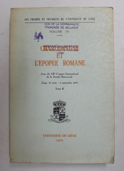 CHARLEMAGNE ET L 'EPOPEE ROMANE - ACTES DU VII e CONGRES INTERNATIONAL DE LA SOCIETE RENCESVALS , VOLUMUL II , LIEGE , 1976