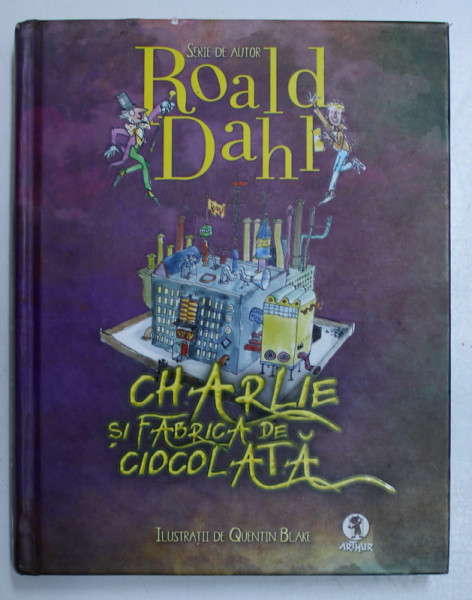 CHARLIE SI FABRICA DE CIOCOLATA de ROALD DAHL, ILUSTRATII de QUENTIN BLAKE , 2012