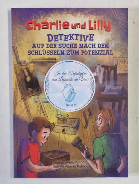 CHARLIE UND LILLY , DETEKTIVE AUF DER SUCHE NACH DEN SCHLUSSELN ZUM POTENZIAL , BAND 2 von ADINA IONELA POHONTU und COZMIN ALBERTO POHONTU , 2024 *TEXT IN LIMBA GERMANA