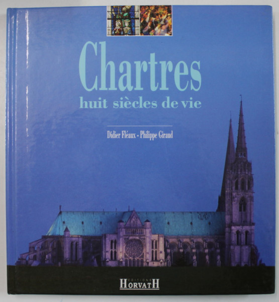 CHARTRES , HUIT SIECLES DE VIE , par DIDIER FLEAUX et PHILIPPE GIRAUD , ANII '90