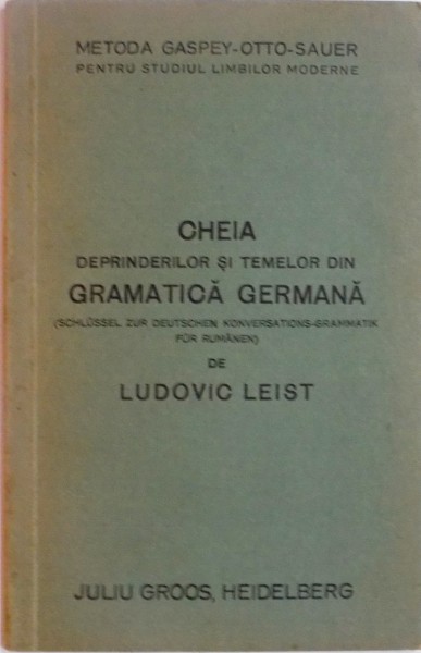 CHEIA DEPRINDERILOR SI TEMELOR DIN GRAMATICA GERMANA de LUDOVIC LEIST , 1940