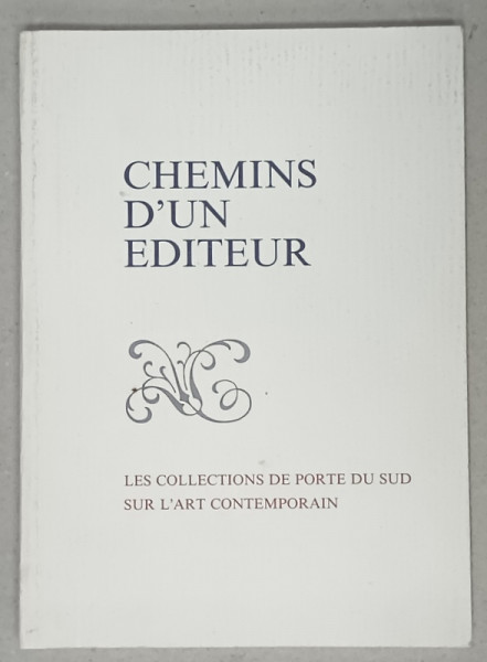 CHEMINS D 'UN EDITEUR , LES COLLECTIONS DE PORTE DU SUD SUR L ' ART CONTEMPORAIN , EXPOSITION , 1992