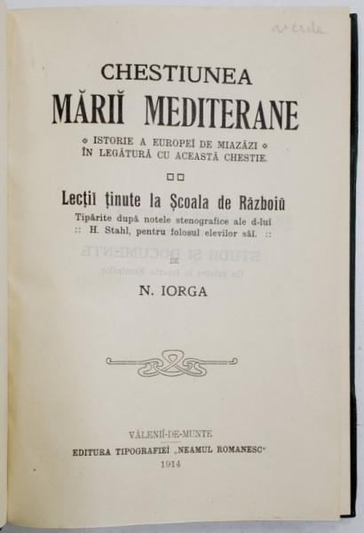 CHESTIUNEA MARII MEDITERANE. ISTORIE A EUROPEI DE MIAZAZI IN LEGATURA CU ACEASTA CHESTIE. LECTII TINUTE LA SCOALA DE RAZBOIU de N. IORGA - VALENII DE MUNTE, 1914