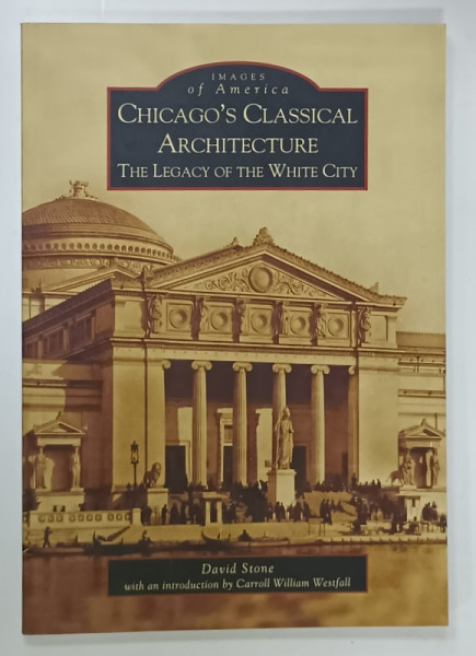 CHICAGO 'S CLASSICAL ARCHITECTURE ,  THE LEGACY OF THE WHITE CITY by DAVID STONE , 2005 , PREZINTA  INSEMNARI  PE COPERTA  INTERIOARA
