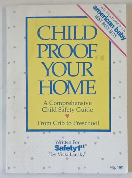 CHILD PROOF YOUR HOME , A COMPREHENSIVE CHILD SAFETY GUIDE - FROM CRIB TO PRESCHOOL by VICKI LANSKI , 1991