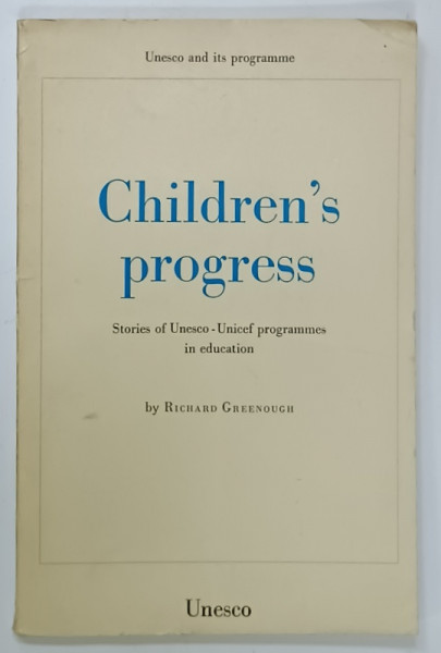 CHILDREN ' S PROGRESS ....UNICEF PROGRAMMES IN EDUCATION by RICHARD GREENOUGH , 1968