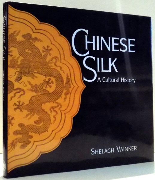 CHINESE SILK A CULTURAL HISTORY by SHELAGH VAINKER , 2004