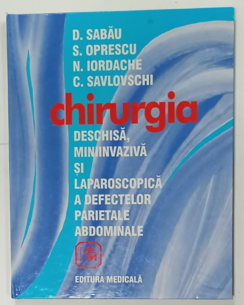 CHIRURGIA DESCHISA , MINIINVAZIVA SI LAPAROSCOPICA A DEFECTELOR PARIETALE ABDOMINALE de D. SABAU ...C. SAVLOVSCHI , 2000