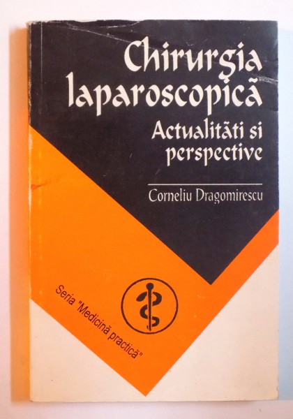 CHIRURGIA LAPAROSCOPICA - ACTUALITATI SI PERSPECTIVE de CORNELIU DRAGOMIRESCU , 1996