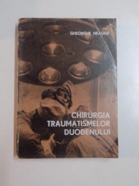 CHIRURGIA TRAUMATISMELOR DUODENULUI de GHEORGHE NEAGOE , 1975