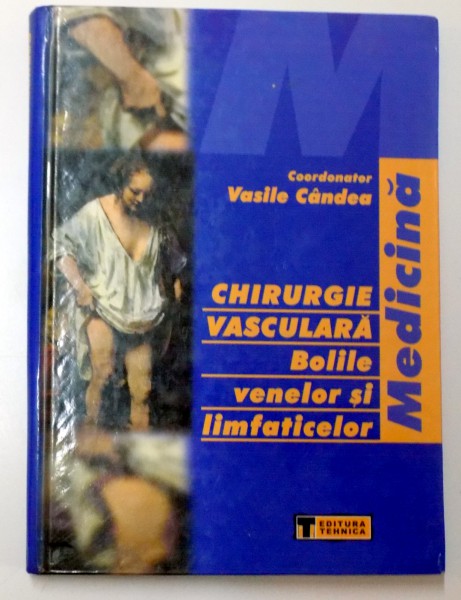 CHIRURGIE VASCULARA , BOLILE VENELOR SI LIMFATICELOR de VASILE CANDEA , 2001