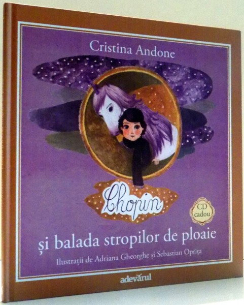 CHOPIN SI BALADA STROPILOR DE PLOAIE de CRISTINA ANDONE, ILUSTRATII de ADRIANA GHEORGHE, SEBASTIAN OPRITA , 2011, CONTINE CD
