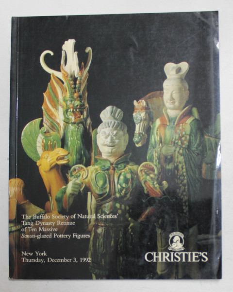 CHRISTIE 'S - THE BUFFALO SOCIETY OF NATURAL SCIENCES ' TANG DYNASTY RETINUE OF TEN MASSIVE SANCAI - GLAZED POTTERY FIGURES , CATALOG DE LICITATIE , 1992