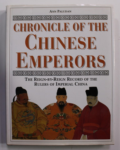 CHRONICLE OF THE CHINESE EMPERORS - THE REIGN - BY - REIGN RECORD OF THE RULERS OF IMPERIAL CHINA by ANA PALUDAN , 2001