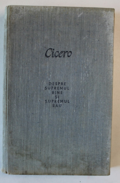 CICERO, DESPRE SUPREMUL BINE SI SUPREMUL RAU, BUC. 1983 * PREZINTA HALOURI DE APA SI URME DE UZURA