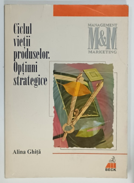 CICLUL VIETII PRODUSELOR . OPTIUNI STRATEGICE de ALINA GHITA , 1999