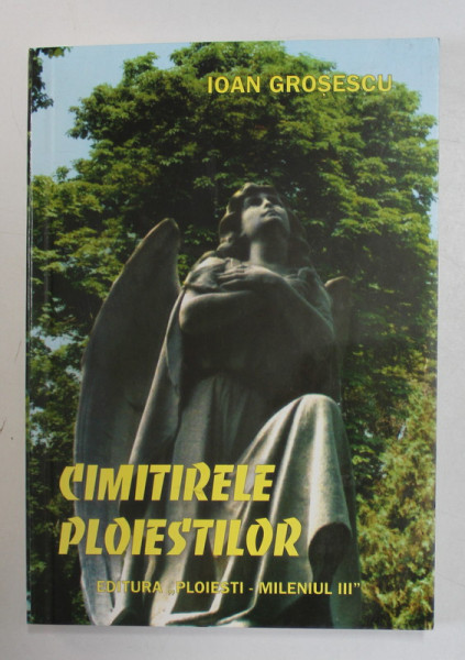 CIMITIRELE PLOIESTILOR - MONOGRAFIE de IOAN GROSESCU , 2004