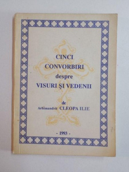 CINCI CONVORBIRI DESPRE VISURI SI VEDENII de ARHIMANDRIT CLEOPA ILIE , 1993 * PREZINTA HALOURI DE APA