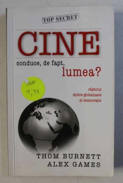 CINE CONDUCE , DE FAPT , LUMEA ? - RAZBOIUL DINTRE GLOBALIZARE SI DEMOCRATIE de THOM BURNETT si ALEX GAMES , 2009