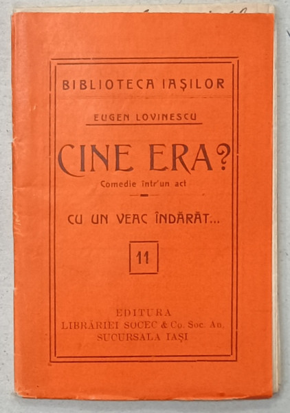 CINE ERA ? COMEDIE de EUGEN LOVINESCU  , COLECTIA '' BIBLIOTECA IASILOR '' NR. 11 , 1914